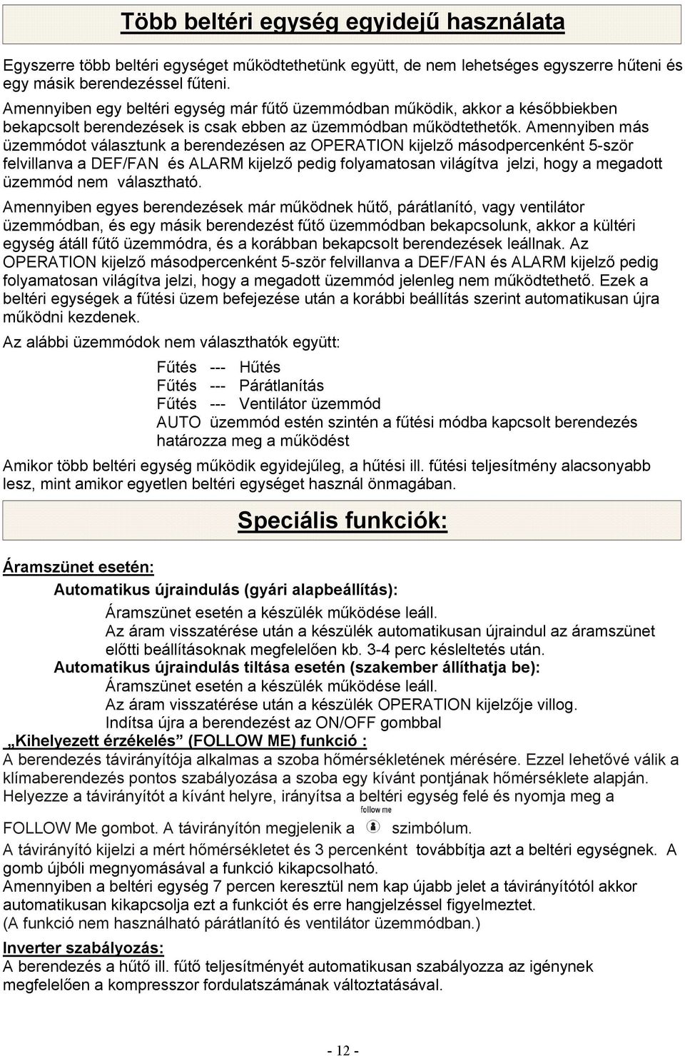 Amennyiben más üzemmódot választunk a berendezésen az OPERATION kijelző másodpercenként 5-ször felvillanva a DEF/FAN és ALARM kijelző pedig folyamatosan világítva jelzi, hogy a megadott üzemmód nem