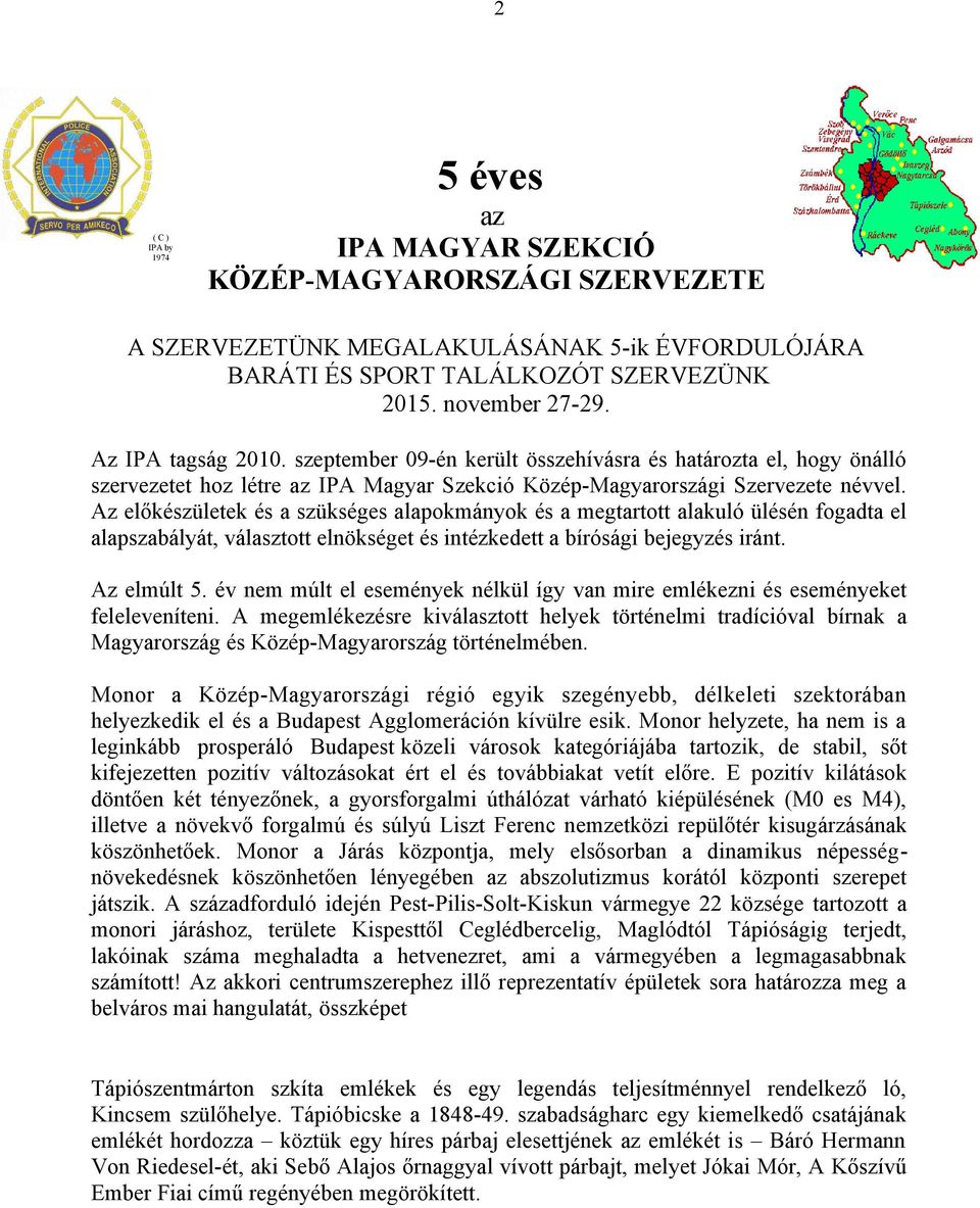 Az előkészületek és a szükséges alapokmányok és a megtartott alakuló ülésén fogadta el alapszabályát, választott elnökséget és intézkedett a bírósági bejegyzés iránt. Az elmúlt 5.