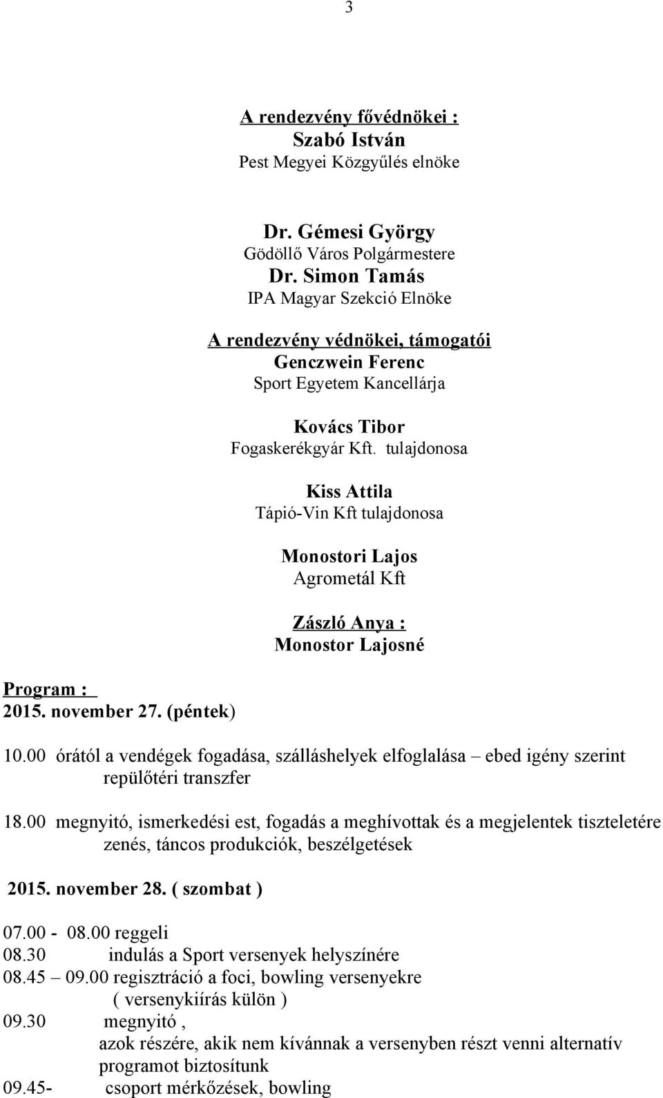 tulajdonosa Kiss Attila Tápió-Vin Kft tulajdonosa Monostori Lajos Agrometál Kft Zászló Anya : Monostor Lajosné Program : 2015. november 27. (péntek) 10.