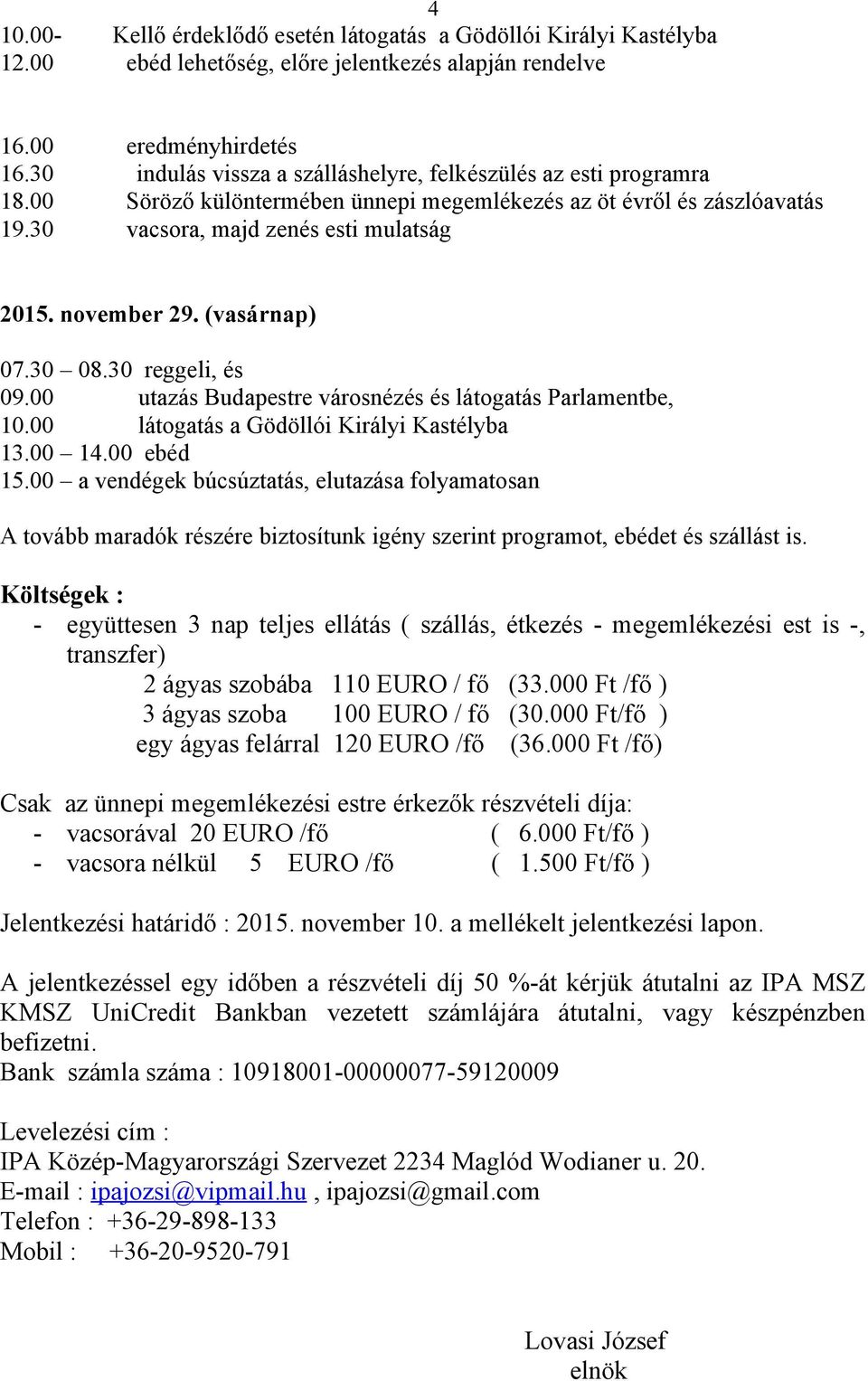 Söröző különtermében ünnepi megemlékezés az öt évről és zászlóavatás vacsora, majd zenés esti mulatság 2015. november 29. (vasárnap) 07.30 08.30 reggeli, és 09.