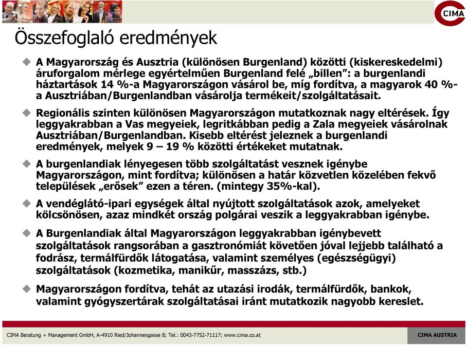 Így leggyakrabban a Vas megyeiek, legritkábban pedig a Zala megyeiek vásárolnak Ausztriában/Burgenlandban. Kisebb eltérést jeleznek a burgenlandi eredmények, melyek 9 19 % közötti értékeket mutatnak.