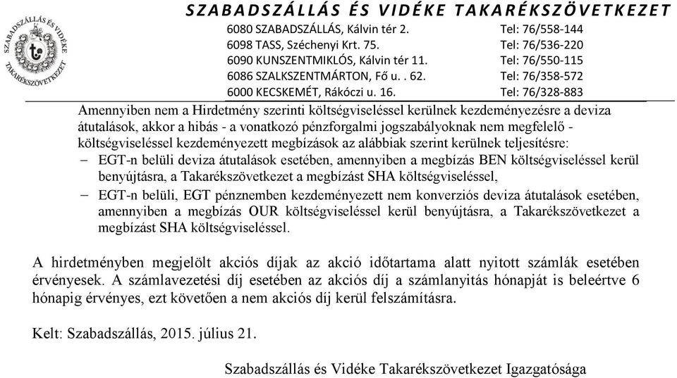 megbízást SHA költségviseléssel, EGT-n belüli, EGT pénznemben kezdeményezett nem deviza átutalások esetében, amennyiben a megbízás OUR költségviseléssel kerül benyújtásra, a Takarékszövetkezet a