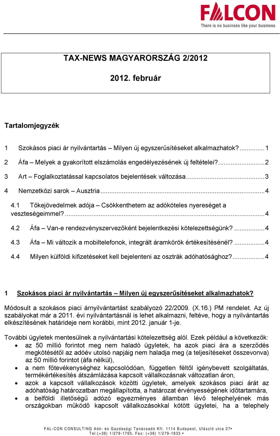 1 Tőkejövedelmek adója Csökkenthetem az adóköteles nyereséget a veszteségeimmel?... 4 4.2 Áfa Van-e rendezvényszervezőként bejelentkezési kötelezettségünk?... 4 4.3 Áfa Mi változik a mobiltelefonok, integrált áramkörök értékesítésénél?