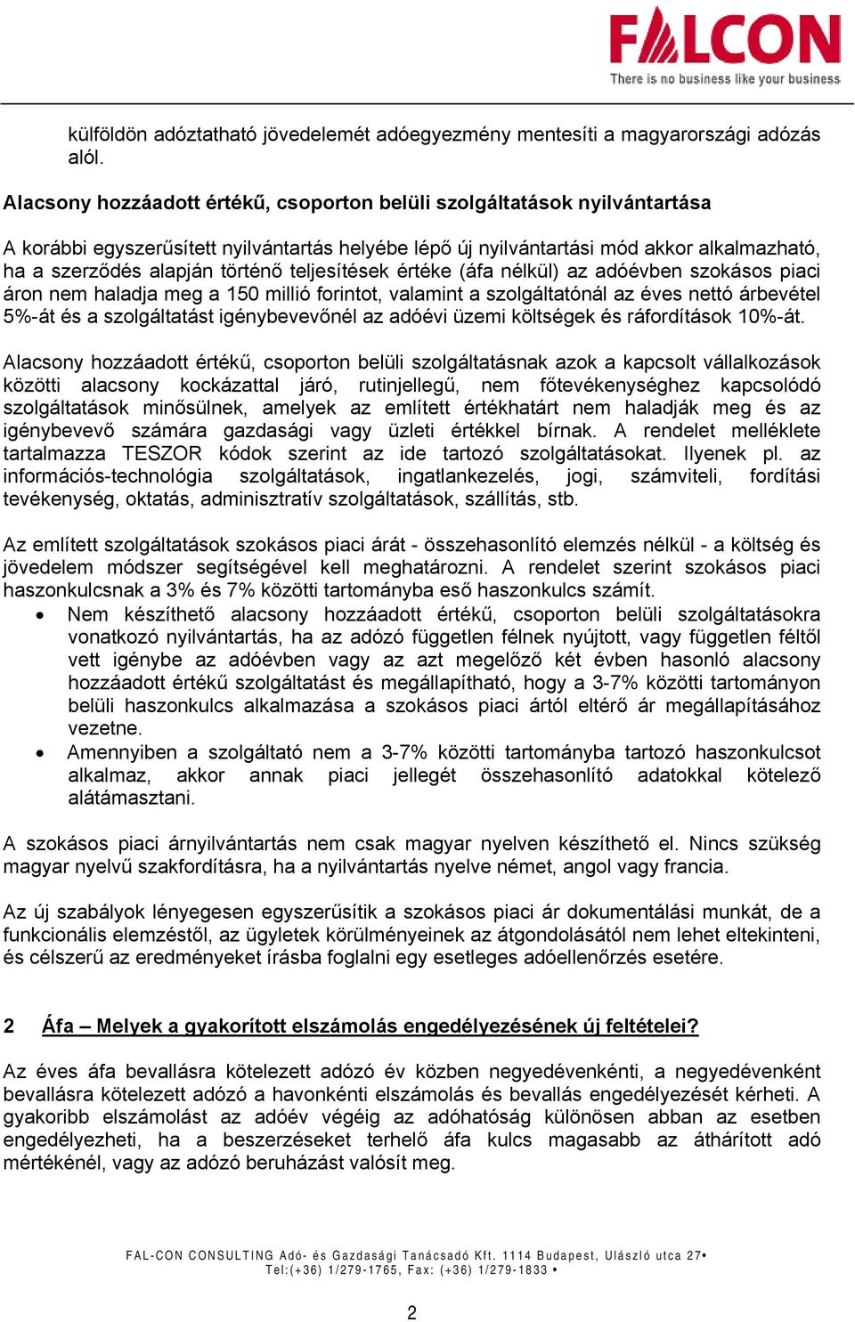 teljesítések értéke (áfa nélkül) az adóévben szokásos piaci áron nem haladja meg a 150 millió forintot, valamint a szolgáltatónál az éves nettó árbevétel 5%-át és a szolgáltatást igénybevevőnél az