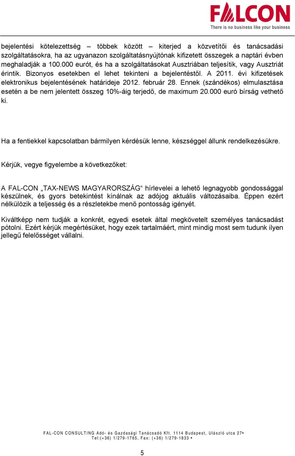 évi kifizetések elektronikus bejelentésének határideje 2012. február 28. Ennek (szándékos) elmulasztása esetén a be nem jelentett összeg 10%-áig terjedő, de maximum 20.000 euró bírság vethető ki.