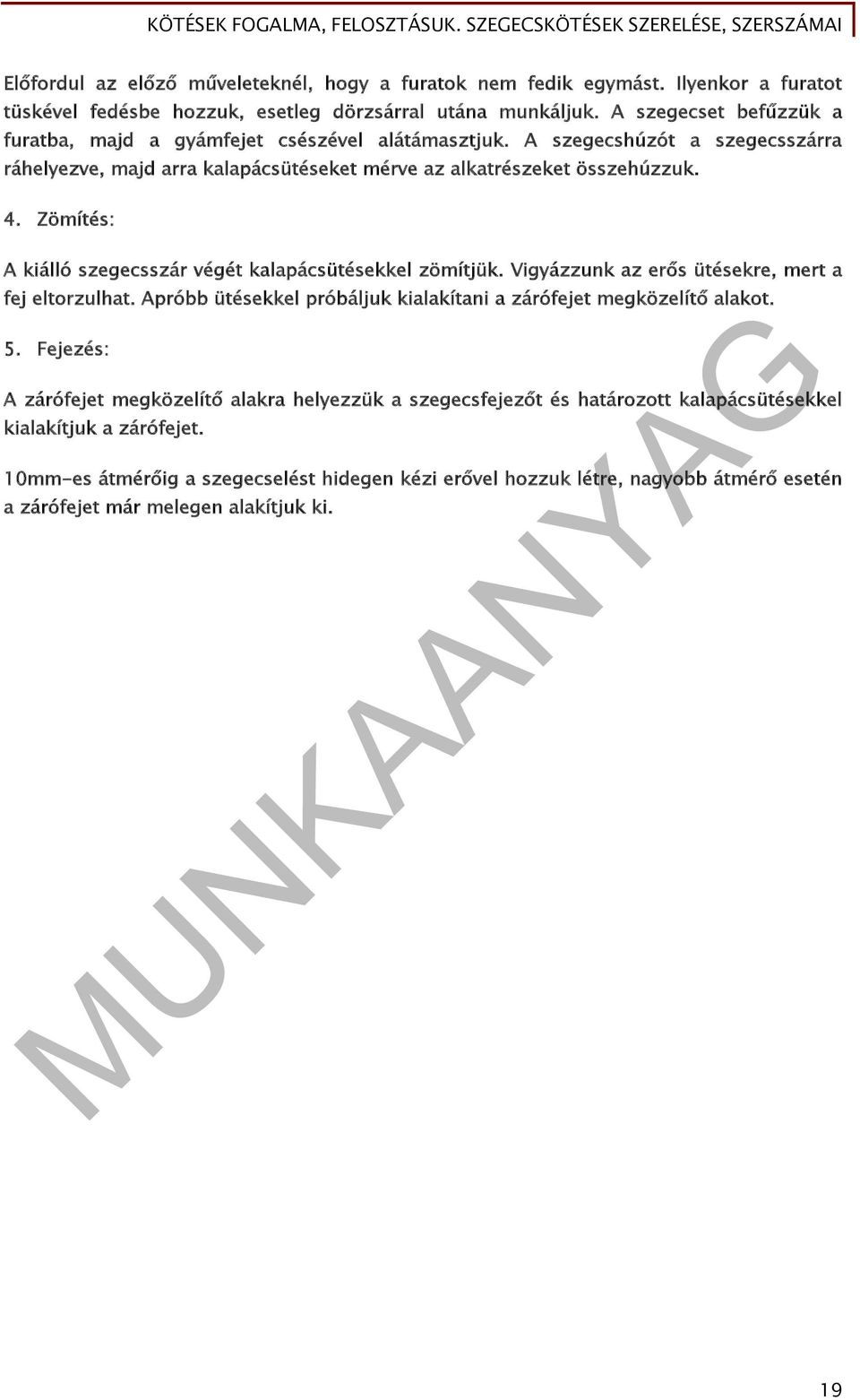 Zömítés: A kiálló szegecsszár végét kalapácsütésekkel zömítjük. Vigyázzunk az erős ütésekre, mert a fej eltorzulhat. Apróbb ütésekkel próbáljuk kialakítani a zárófejet megközelítő alakot. 5.