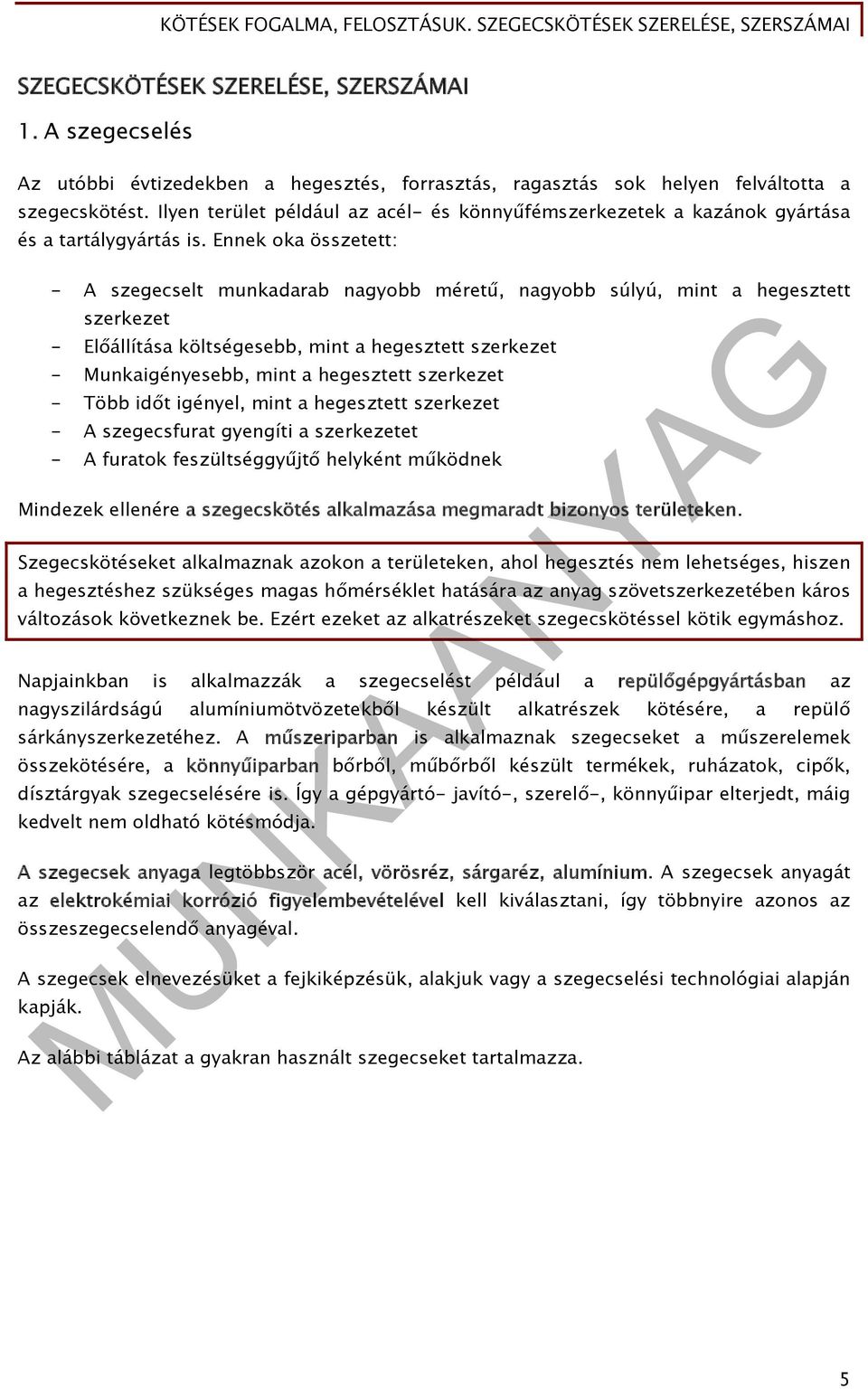 Ennek oka összetett: - A szegecselt munkadarab nagyobb méretű, nagyobb súlyú, mint a hegesztett szerkezet - Előállítása költségesebb, mint a hegesztett szerkezet - Munkaigényesebb, mint a hegesztett