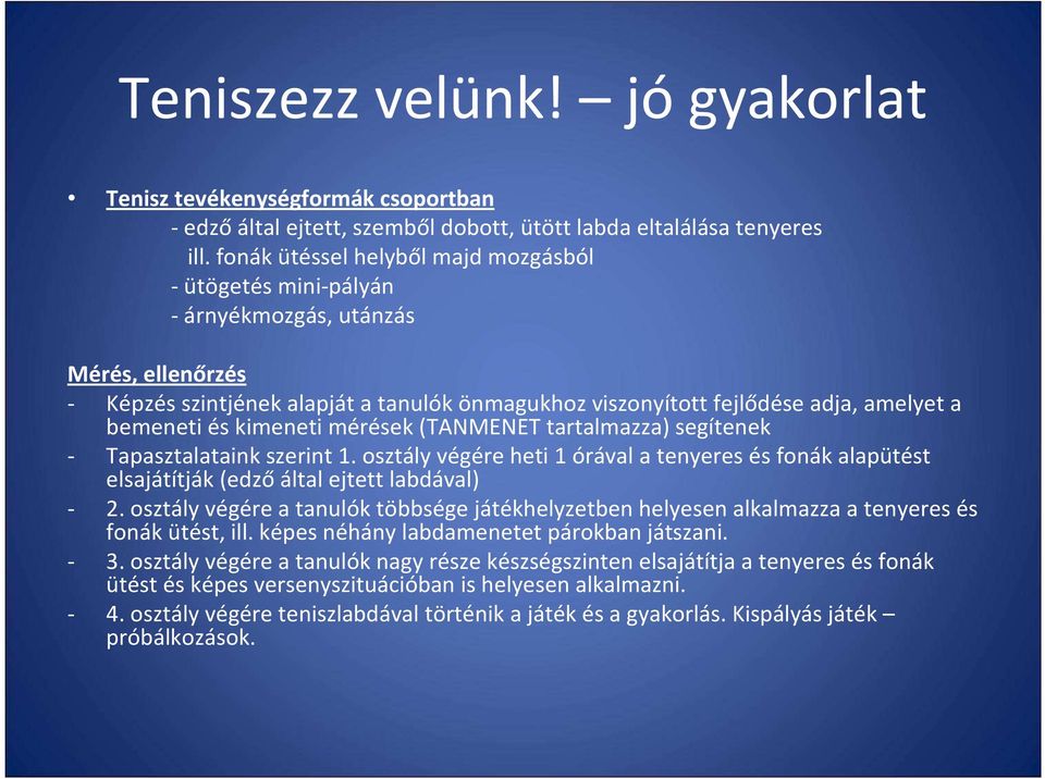 és kimeneti mérések (TANMENET tartalmazza) segítenek - Tapasztalataink szerint 1. osztály végére heti 1 órával a tenyeres és fonák alapütést elsajátítják (edző által ejtett labdával) - 2.