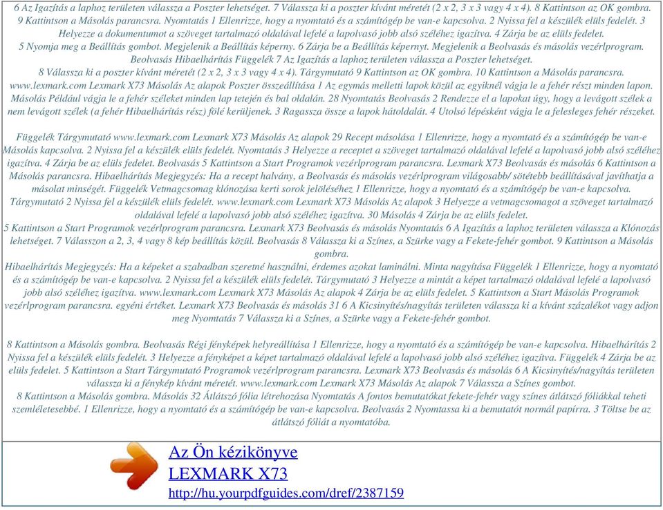 3 Helyezze a dokumentumot a szöveget tartalmazó oldalával lefelé a lapolvasó jobb alsó széléhez igazítva. 4 Zárja be az elüls fedelet. 5 Nyomja meg a Beállítás gombot. Megjelenik a Beállítás képerny.