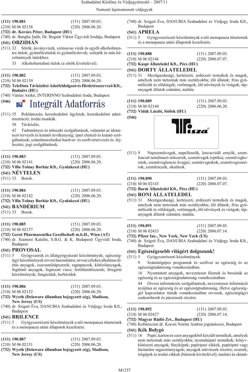 33 Alkoholtartalmú italok (a sörök kivételével). (111) 190.882 (151) 2007.09.03. (210) M 06 02139 (220) 2006.06.20. (732) TeleData Távközlési Adatfeldolgozó és Hirdetésszervezõ Kft.