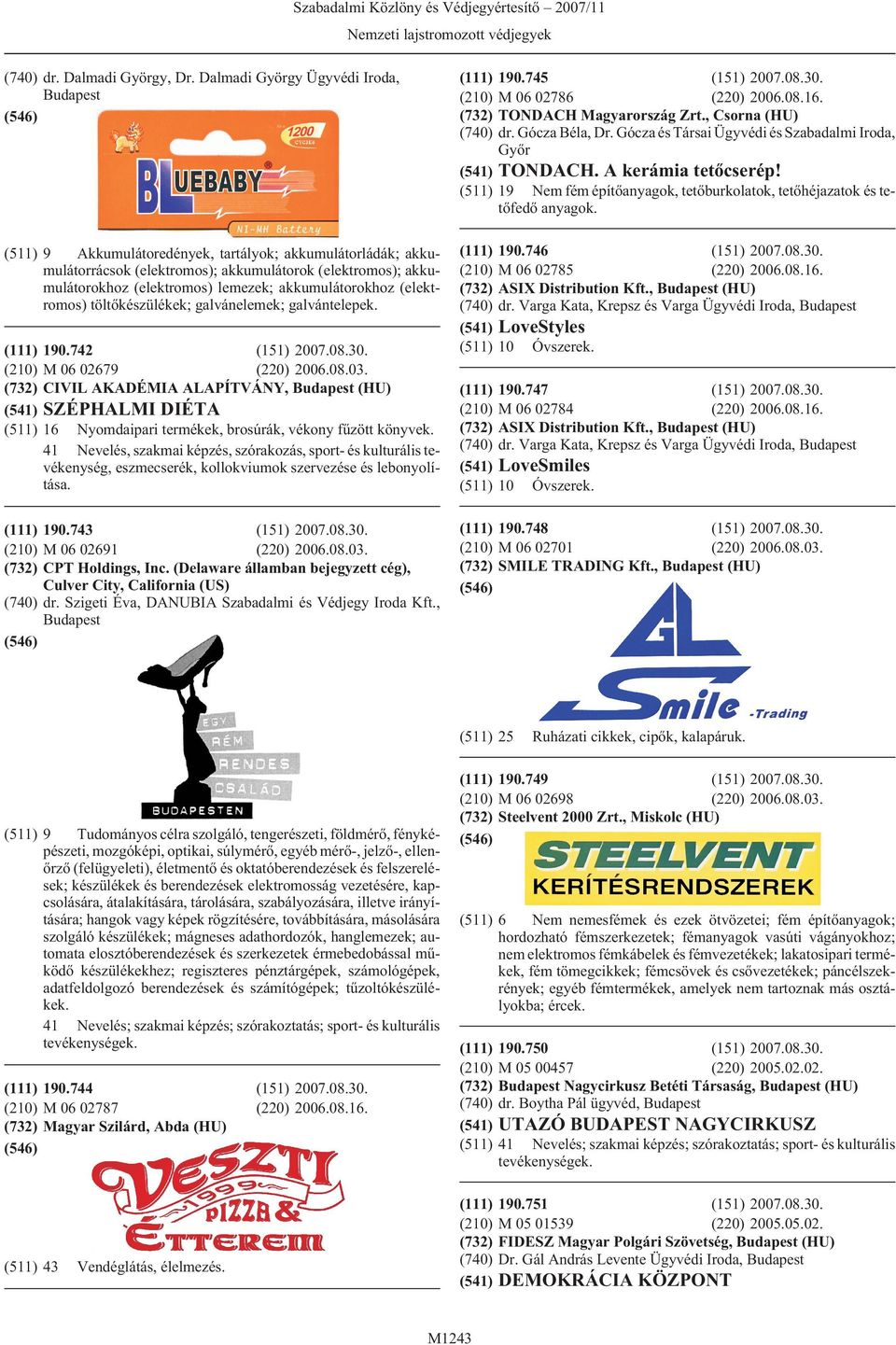 akkumulátorokhoz (elektromos) töltõkészülékek; galvánelemek; galvántelepek. (111) 190.742 (151) 2007.08.30. (210) M 06 02679 (220) 2006.08.03.