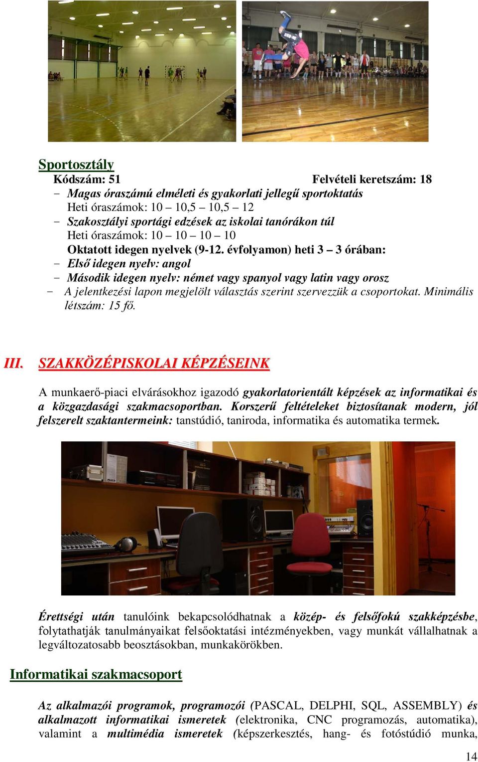 évfolyamon) heti 3 3 órában: - Első idegen nyelv: angol - Második idegen nyelv: német vagy spanyol vagy latin vagy orosz - A jelentkezési lapon megjelölt választás szerint szervezzük a csoportokat.