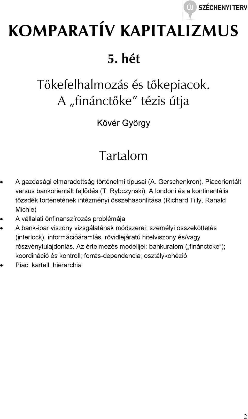 A londoni és a kontinentális tızsdék történetének intézményi összehasonlítása (Richard Tilly, Ranald Michie) A vállalati önfinanszírozás problémája A bank-ipar viszony