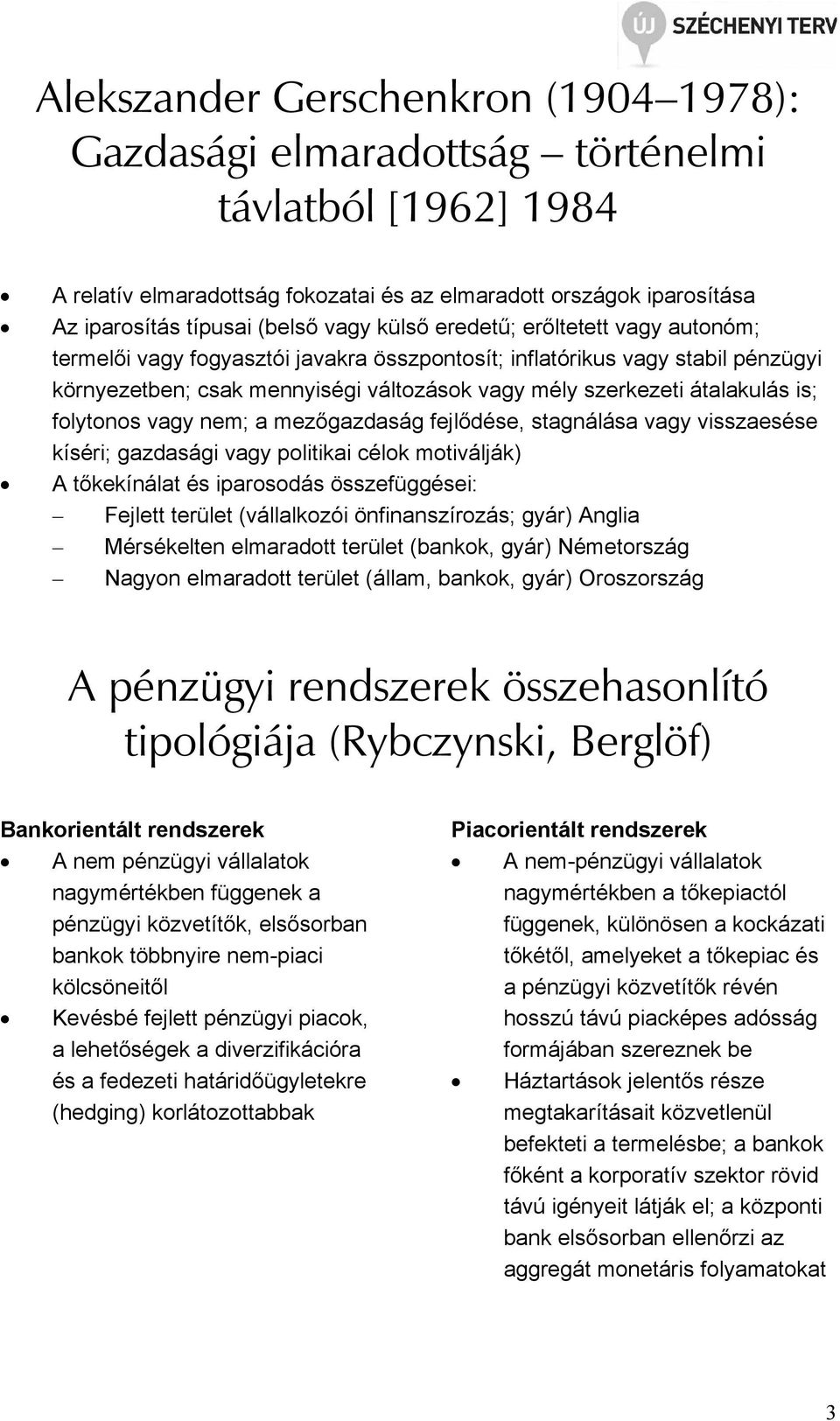 is; folytonos vagy nem; a mezıgazdaság fejlıdése, stagnálása vagy visszaesése kíséri; gazdasági vagy politikai célok motiválják) A tıkekínálat és iparosodás összefüggései: Fejlett terület
