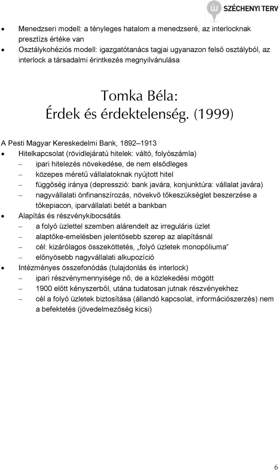 (1999) A Pesti Magyar Kereskedelmi Bank, 1892 1913 Hitelkapcsolat (rövidlejáratú hitelek: váltó, folyószámla) ipari hitelezés növekedése, de nem elsıdleges közepes mérető vállalatoknak nyújtott hitel
