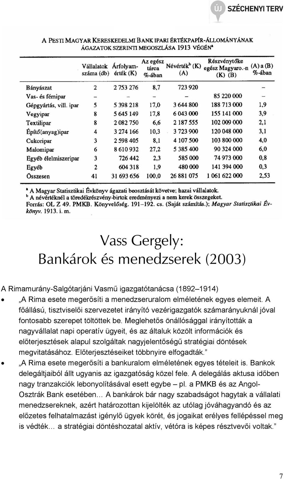 Meglehetıs önállósággal irányították a nagyvállalat napi operatív ügyeit, és az általuk közölt információk és elıterjesztések alapul szolgáltak nagyjelentıségő stratégiai döntések megvitatásához.