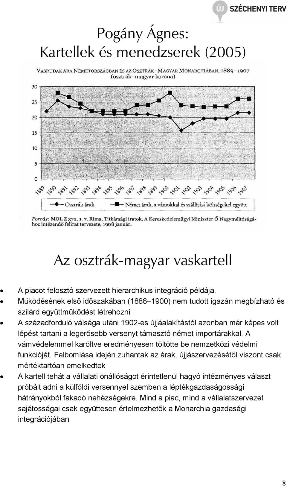 a legerısebb versenyt támasztó német importárakkal. A vámvédelemmel karöltve eredményesen töltötte be nemzetközi védelmi funkcióját.