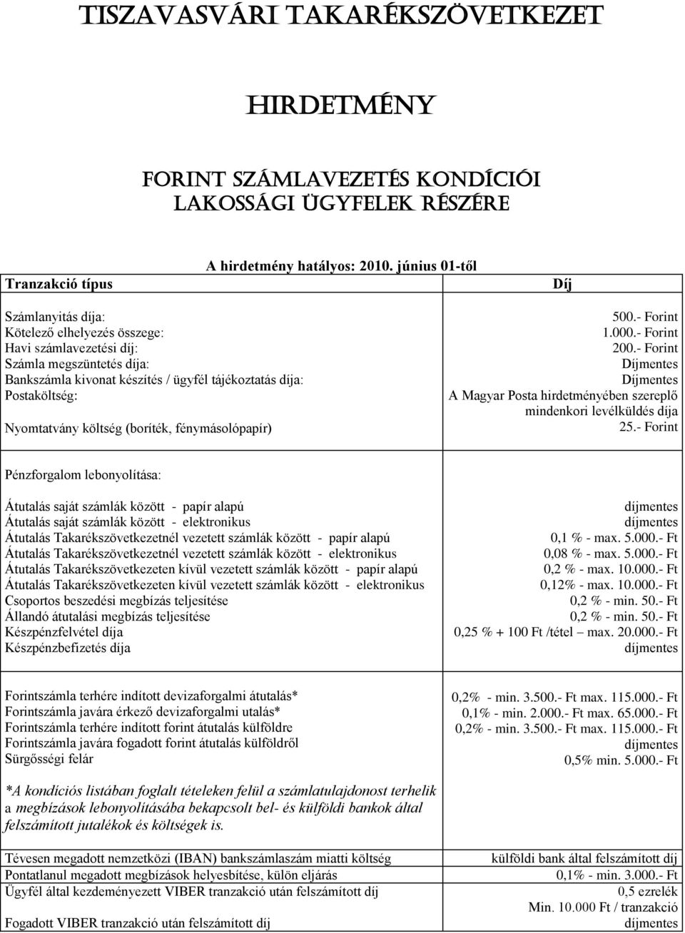 költség (boríték, fénymásolópapír) 500.- Forint 1.000.- Forint 200.- Forint Díjmentes Díjmentes A Magyar Posta hirdetményében szereplő mindenkori levélküldés díja 25.