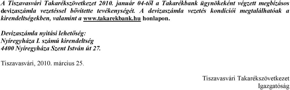 A devizaszámla vezetés kondíciói megtalálhatóak a kirendeltségekben, valamint a www.takarekbank.hu honlapon.