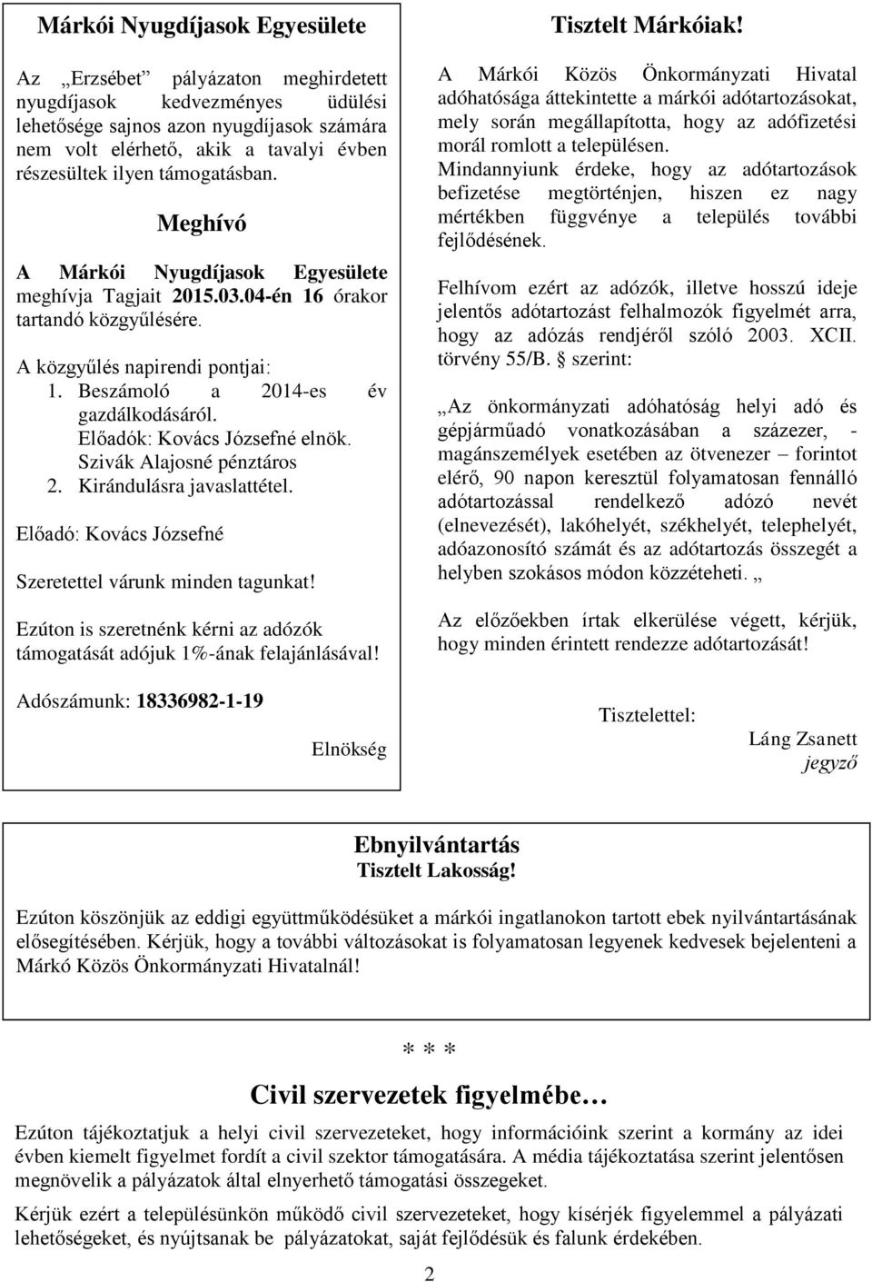 Előadók: Kovács Józsefné elnök. Szivák Alajosné pénztáros 2. Kirándulásra javaslattétel. Előadó: Kovács Józsefné Szeretettel várunk minden tagunkat!