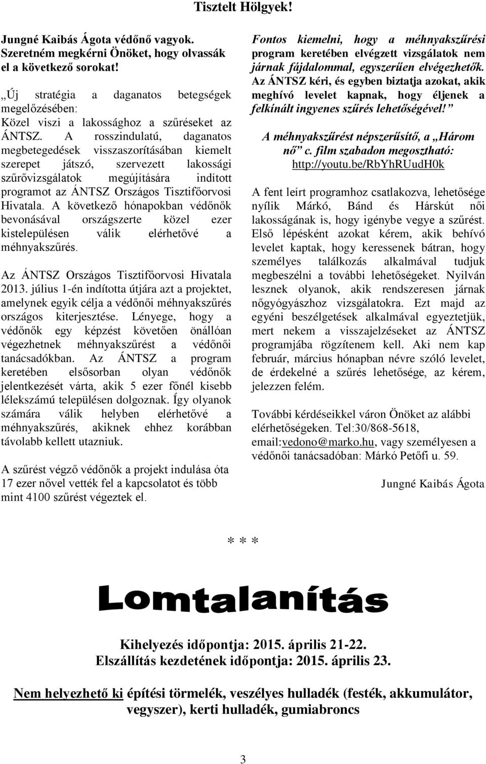 A rosszindulatú, daganatos megbetegedések visszaszorításában kiemelt szerepet játszó, szervezett lakossági szűrővizsgálatok megújítására indított programot az ÁNTSZ Országos Tisztifőorvosi Hivatala.