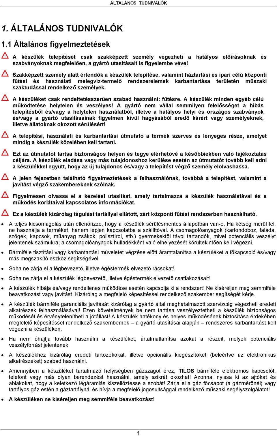 Szakképzett személy alatt értendők a készülék telepítése, valamint háztartási és ipari célú központi fűtési és használati melegvíz-termelő rendszerelemek karbantartása területén műszaki szaktudással