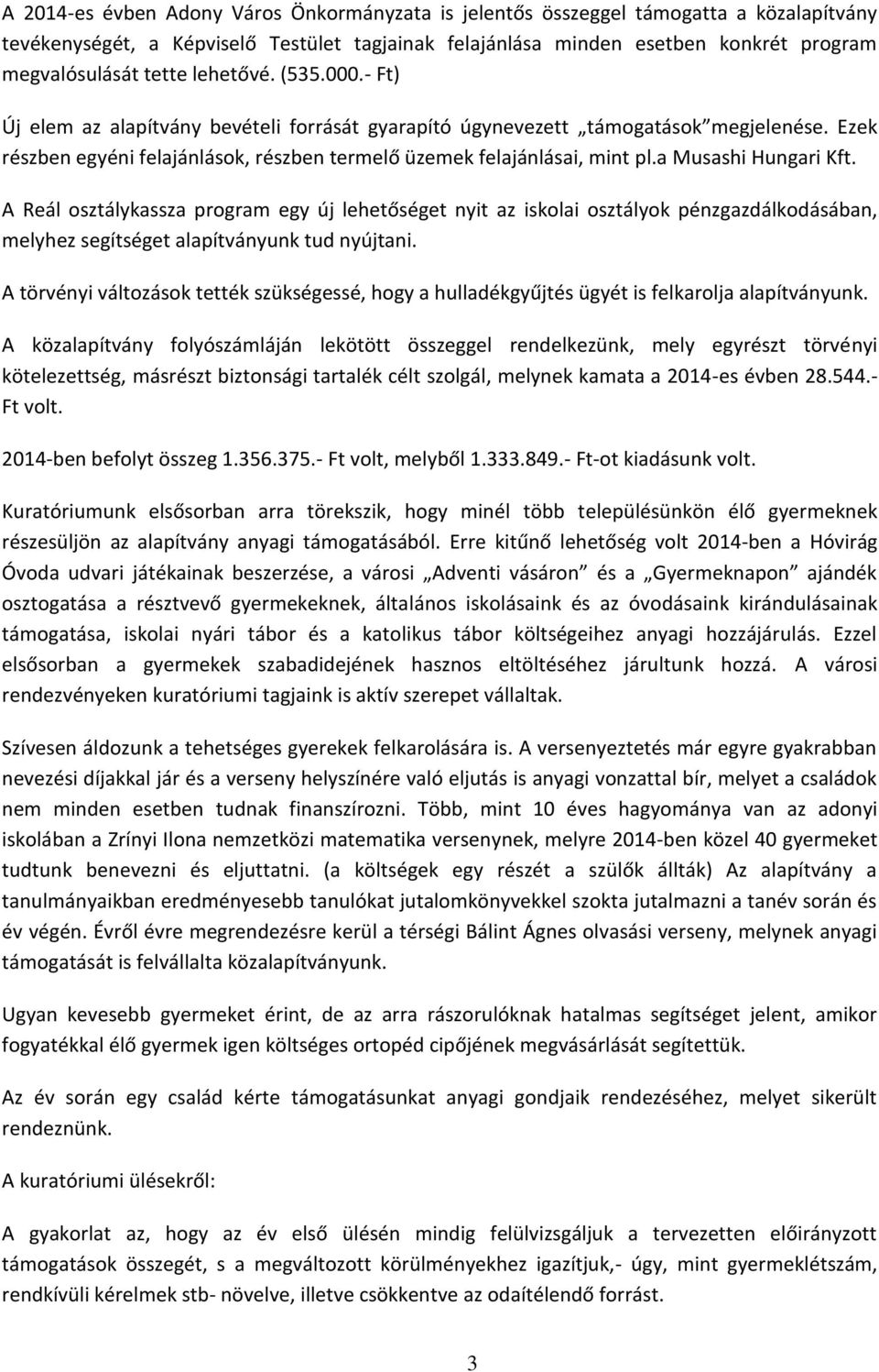 a Musashi Hungari Kft. A Reál osztálykassza program egy új lehetőséget nyit az iskolai osztályok pénzgazdálkodásában, melyhez segítséget alapítványunk tud nyújtani.