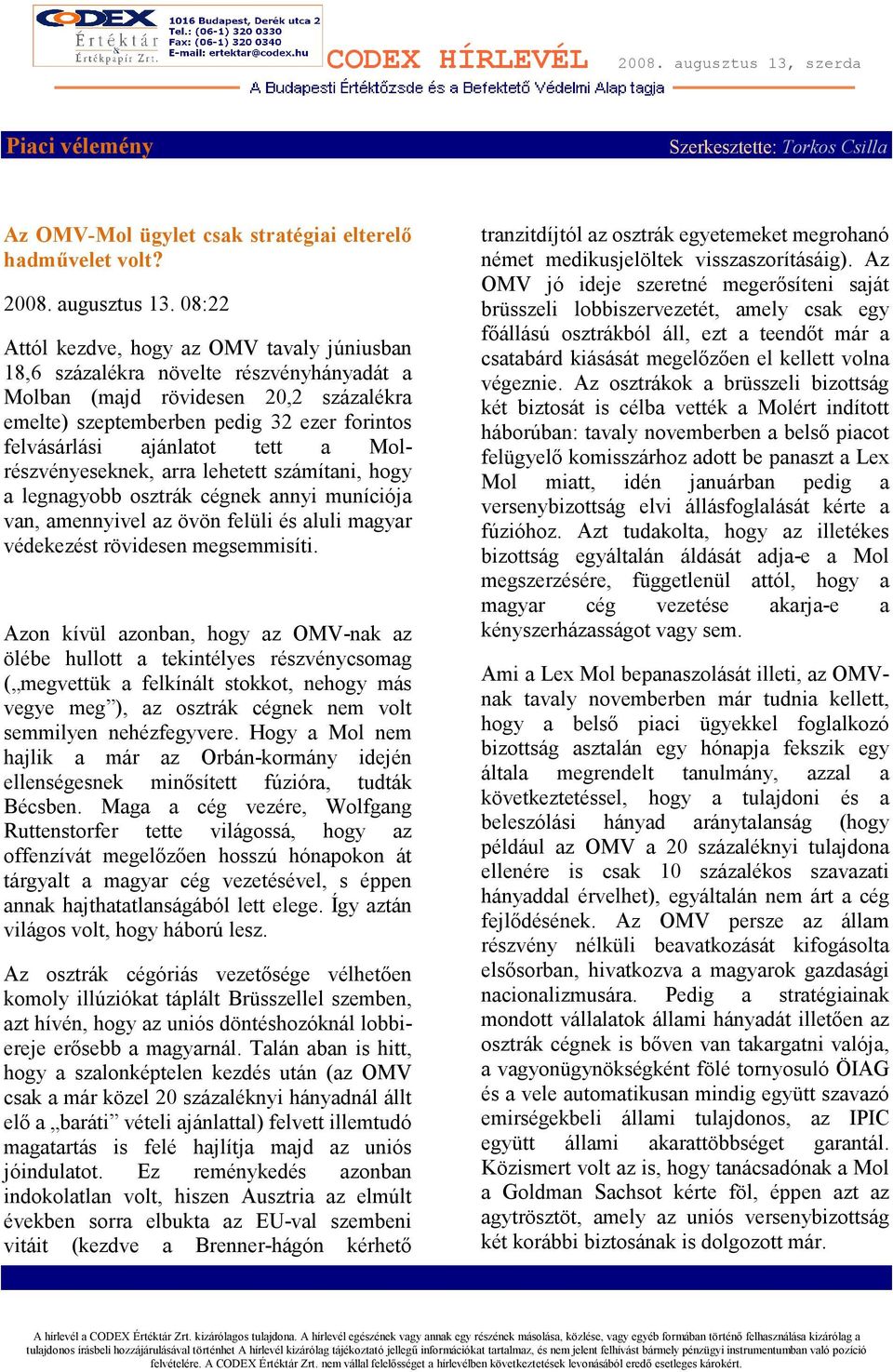 tett a Molrészvényeseknek, arra lehetett számítani, hogy a legnagyobb osztrák cégnek annyi muníciója van, amennyivel az övön felüli és aluli magyar védekezést rövidesen megsemmisíti.