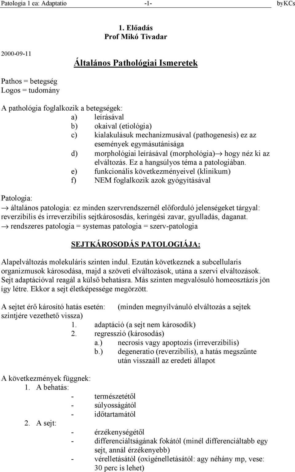 mechanizmusával (pathogenesis) ez az események egymásutánisága d) morphológiai leírásával (morphológia) hogy néz ki az elváltozás. Ez a hangsúlyos téma a patologiában.