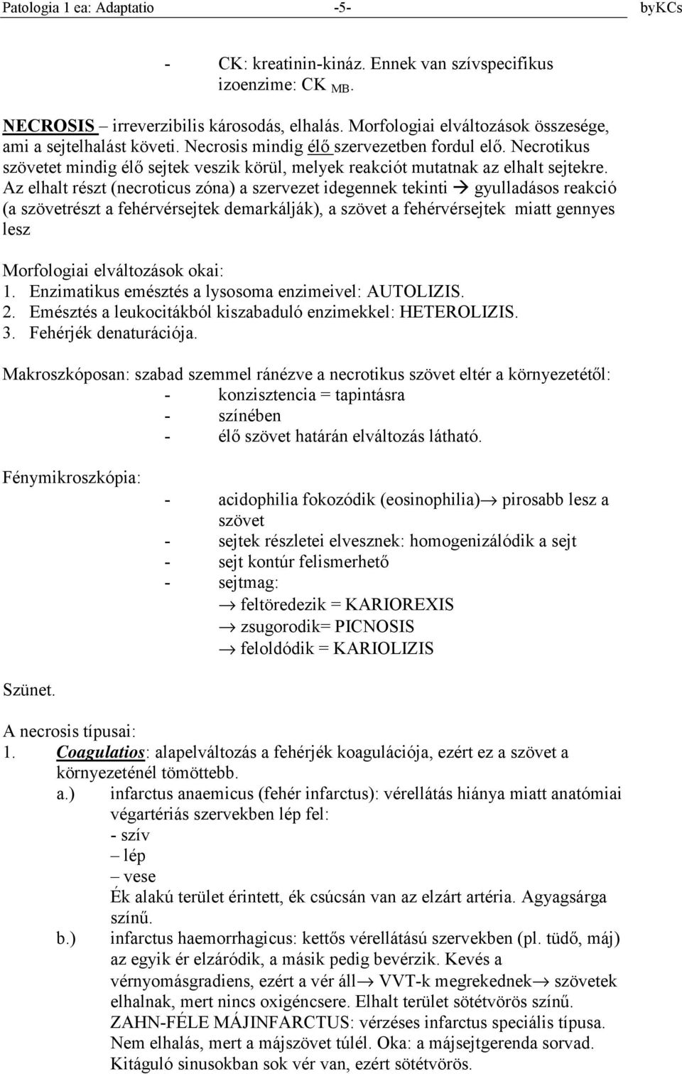 Necrotikus szövetet mindig élő sejtek veszik körül, melyek reakciót mutatnak az elhalt sejtekre. Az elhalt részt (necroticus zóna) a szervezet idegennek tekinti!