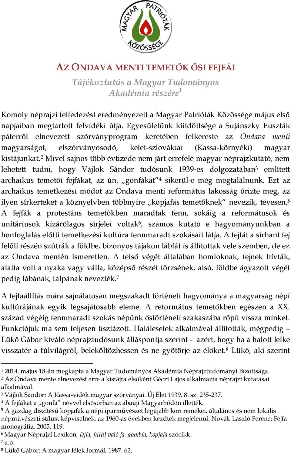 kistájunkat. 2 Mivel sajnos több évtizede nem járt errefelé magyar néprajzkutató, nem lehetett tudni, hogy Vájlok Sándor tudósunk 1939-es dolgozatában 3 említett archaikus temetői fejfákat, az ún.