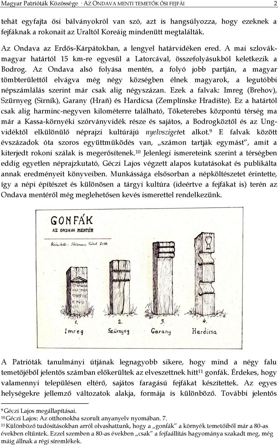 Az Ondava alsó folyása mentén, a folyó jobb partján, a magyar tömbterülettől elvágva még négy községben élnek magyarok, a legutóbbi népszámlálás szerint már csak alig négyszázan.