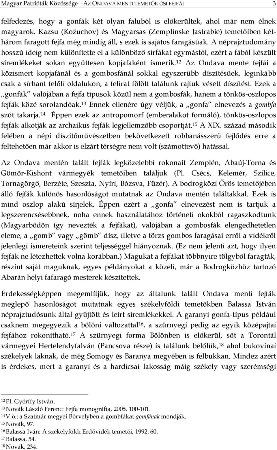 A néprajztudomány hosszú ideig nem különítette el a különböző sírfákat egymástól, ezért a fából készült síremlékeket sokan együttesen kopjafaként ismerik.