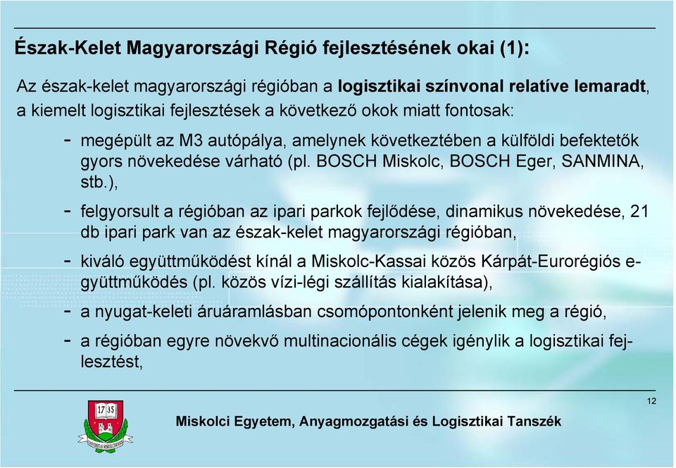 ), - felgyorsult a régióban az ipari parkok fejlődése, dinamikus növekedése, 21 db ipari park van az észak-kelet magyarországi régióban, - kiváló együttműködést kínál a Miskolc-Kassai közös