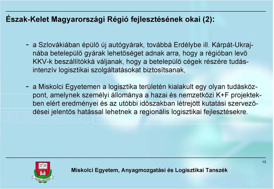 tudásintenzív logisztikai szolgáltatásokat biztosítsanak, - a Miskolci Egyetemen a logisztika területén kialakult egy olyan tudásközpont, amelynek