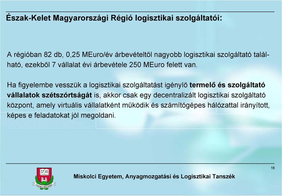 Ha figyelembe vesszük a logisztikai szolgáltatást igénylő termelő és szolgáltató vállalatok szétszórtságát is, akkor csak