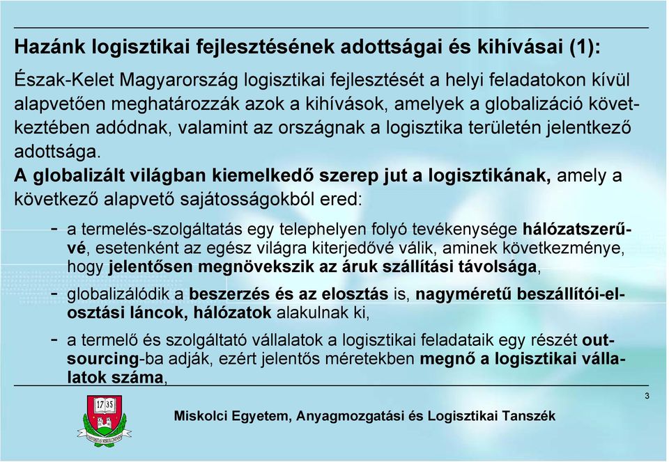 A globalizált világban kiemelkedő szerep jut a logisztikának, amely a következő alapvető sajátosságokból ered: - a termelés-szolgáltatás egy telephelyen folyó tevékenysége hálózatszerűvé, esetenként