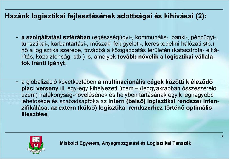 ) is, amelyek tovább növelik a logisztikai vállalatok iránti igényt, - a globalizáció következtében a multinacionális cégek közötti kiéleződő piaci verseny ill.