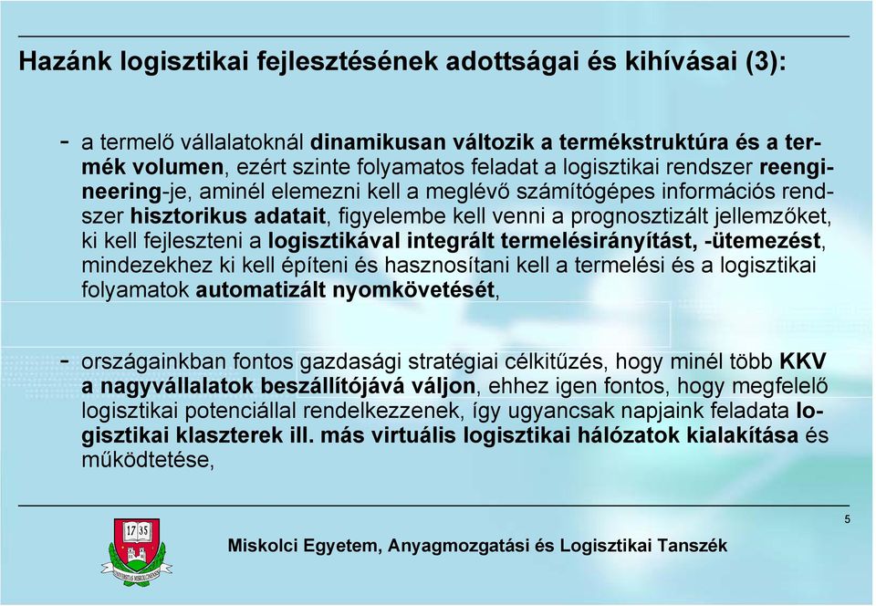 logisztikával integrált termelésirányítást, -ütemezést, mindezekhez ki kell építeni és hasznosítani kell a termelési és a logisztikai folyamatok automatizált nyomkövetését, - országainkban fontos