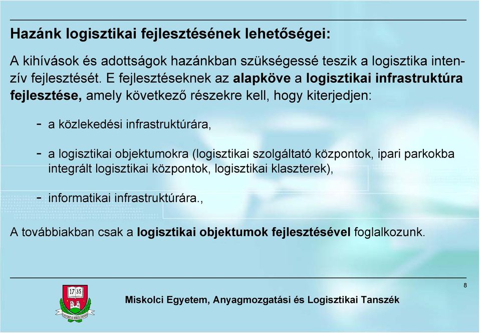 E fejlesztéseknek az alapköve a logisztikai infrastruktúra fejlesztése, amely következő részekre kell, hogy kiterjedjen: - a