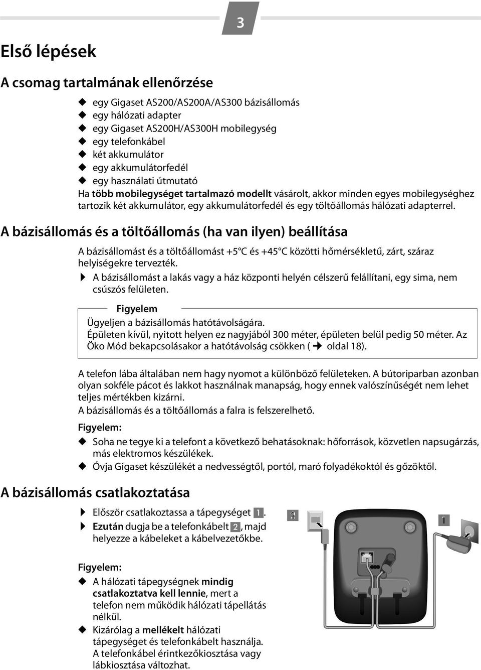 hálózati adapterrel. A bázisállomás és a töltőállomás (ha van ilyen) beállítása A bázisállomást és a töltőállomást +5 C és +45 C közötti hőmérsékletű, zárt, száraz helyiségekre tervezték.