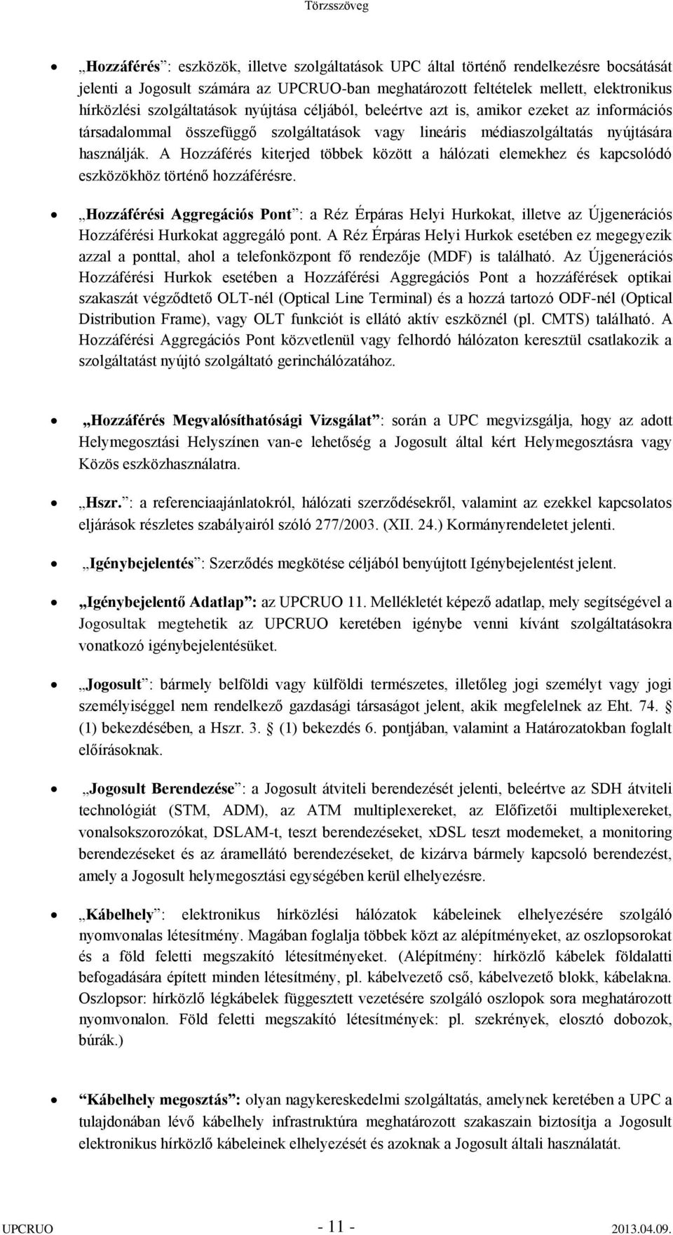 A Hozzáférés kiterjed többek között a hálózati elemekhez és kapcsolódó eszközökhöz történő hozzáférésre.