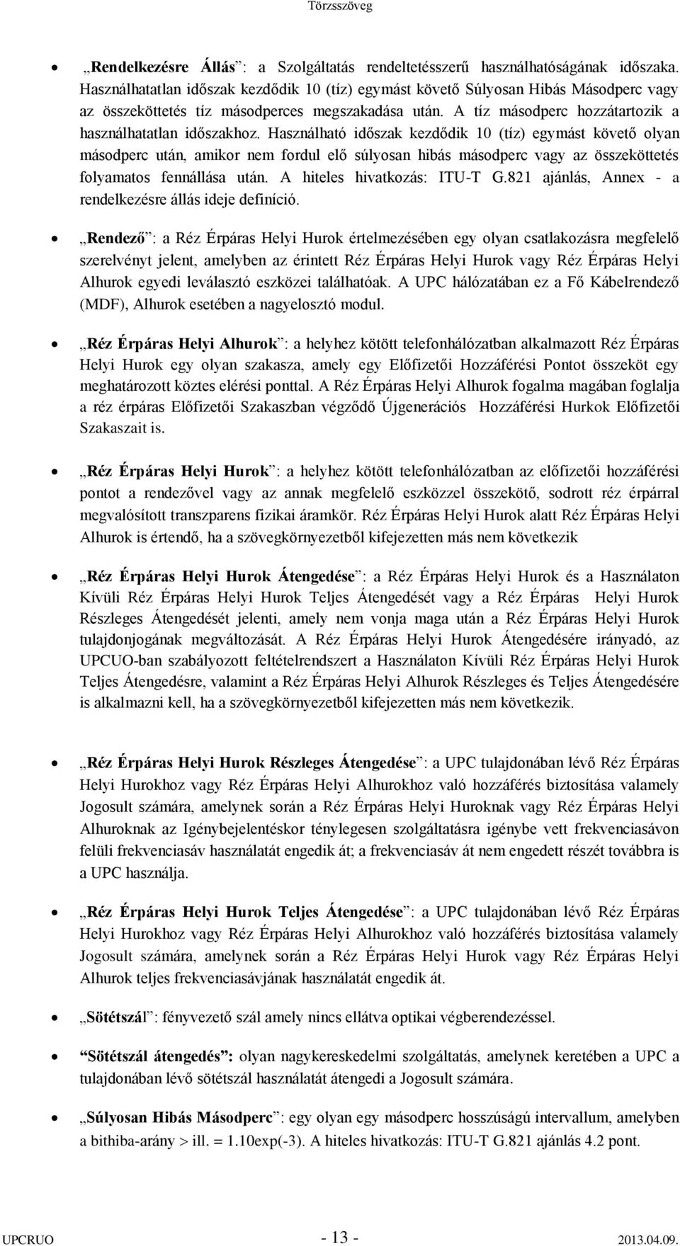 Használható időszak kezdődik 10 (tíz) egymást követő olyan másodperc után, amikor nem fordul elő súlyosan hibás másodperc vagy az összeköttetés folyamatos fennállása után.