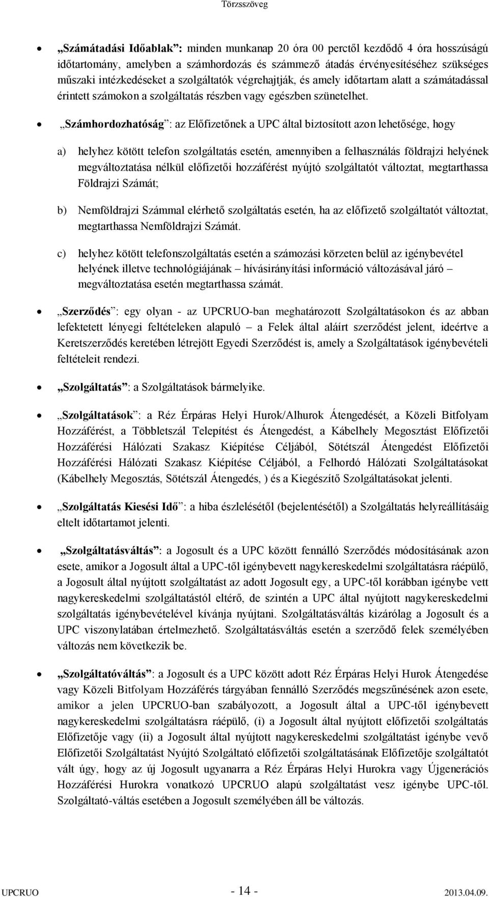 Számhordozhatóság : az Előfizetőnek a UPC által biztosított azon lehetősége, hogy a) helyhez kötött telefon szolgáltatás esetén, amennyiben a felhasználás földrajzi helyének megváltoztatása nélkül