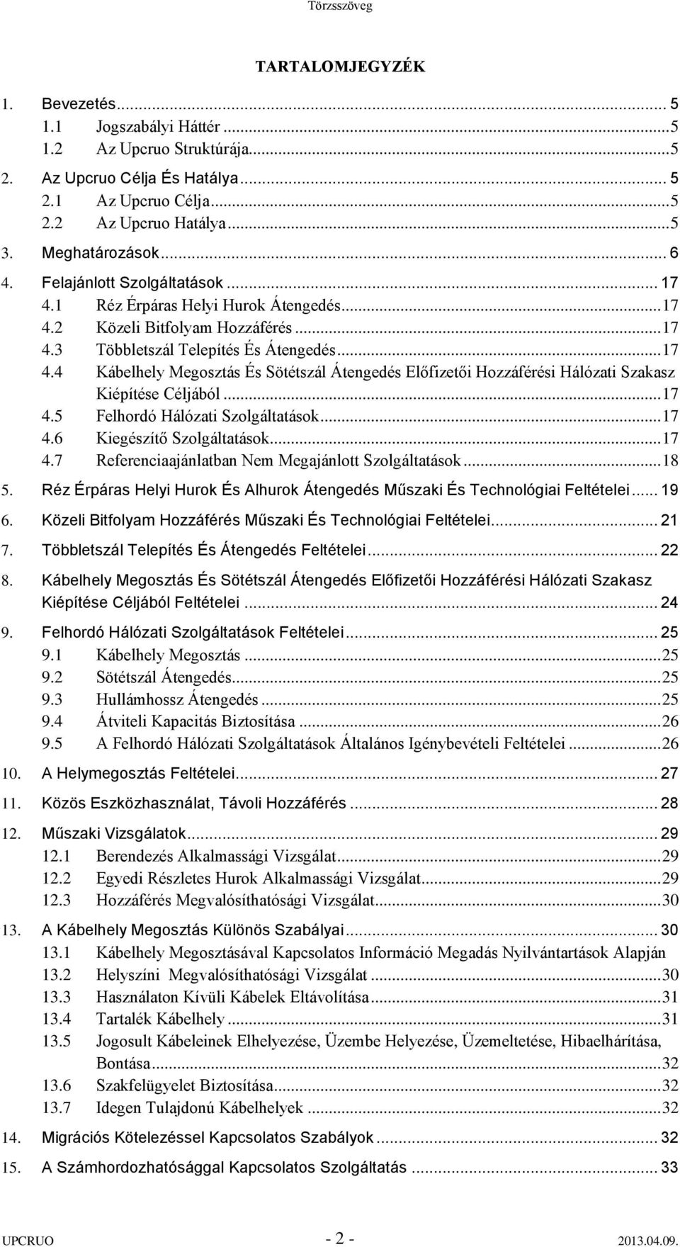 .. 17 4.5 Felhordó Hálózati Szolgáltatások... 17 4.6 Kiegészítő Szolgáltatások... 17 4.7 Referenciaajánlatban Nem Megajánlott Szolgáltatások... 18 5.