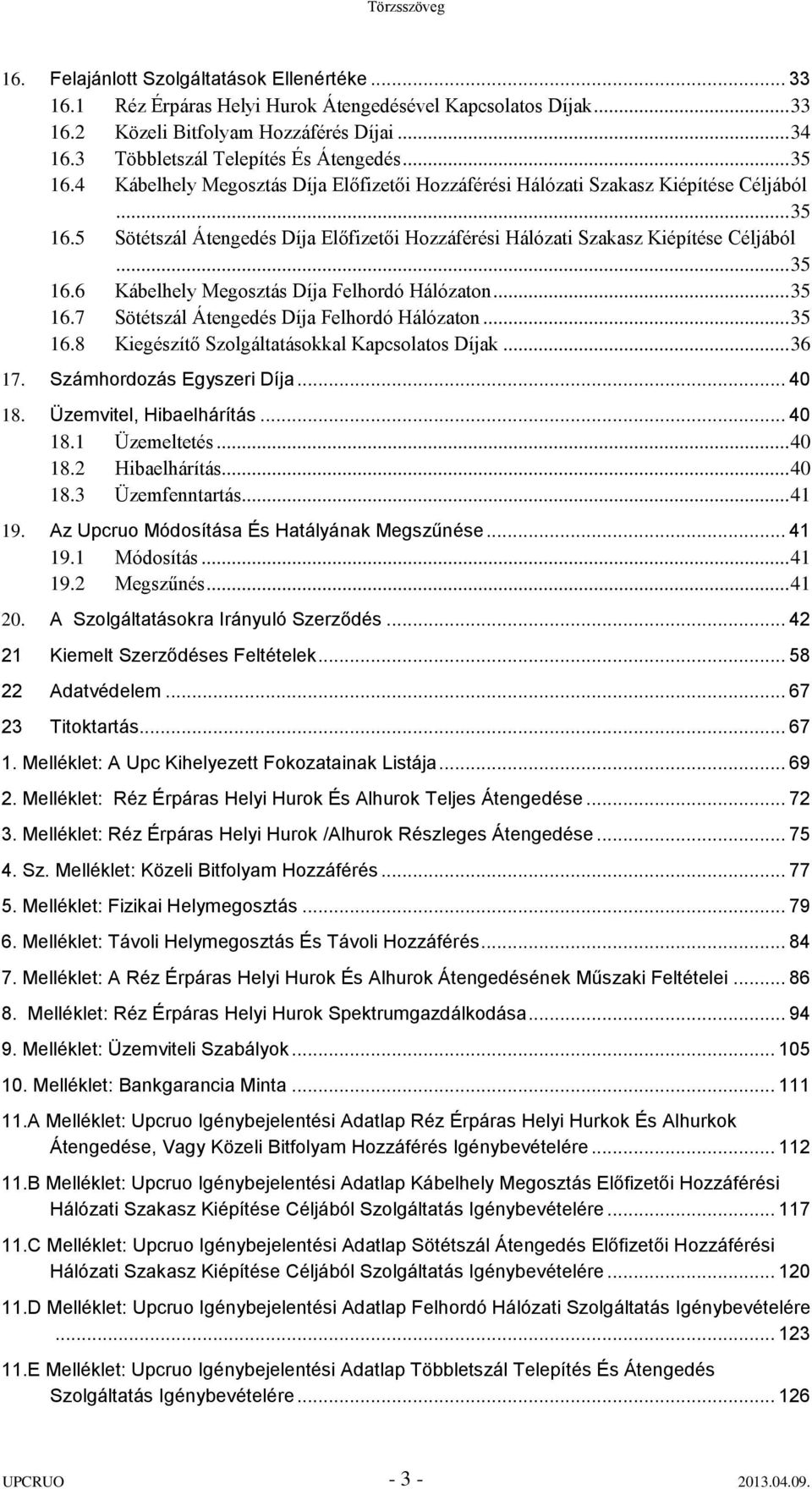 .. 35 16.6 Kábelhely Megosztás Díja Felhordó Hálózaton... 35 16.7 Sötétszál Átengedés Díja Felhordó Hálózaton... 35 16.8 Kiegészítő Szolgáltatásokkal Kapcsolatos Díjak... 36 17.