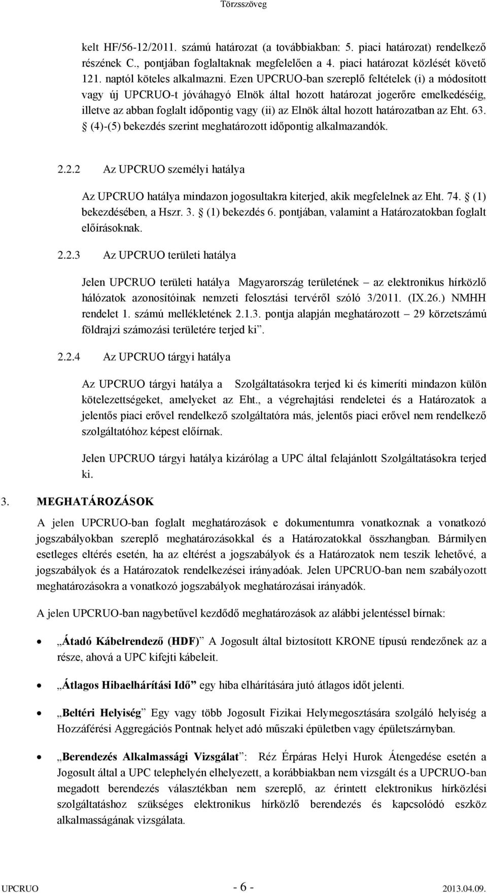 Ezen UPCRUO-ban szereplő feltételek (i) a módosított vagy új UPCRUO-t jóváhagyó Elnök által hozott határozat jogerőre emelkedéséig, illetve az abban foglalt időpontig vagy (ii) az Elnök által hozott