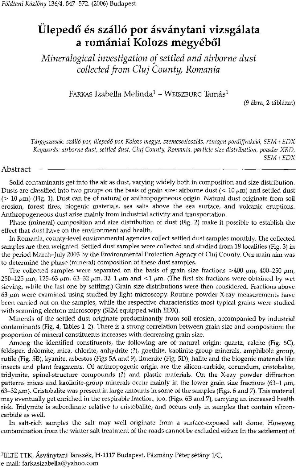 Melinda 1 - WEISZBURG Tamás 1 (9 ábra, 2 táblázat) Abstract Tárgyszavak: szálló por, ülepedő por, Kolozs megye, szemcseeloszlás, röntgen pordiffrakció, SEM+EDX Keywords: airborne dust, settled dust,