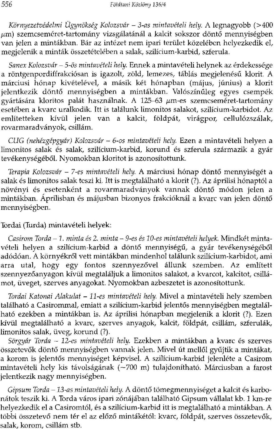 Bár az intézet nem ipari terület közelében helyezkedik el, megjelenik a minták összetételében a salak, szilícium-karbid, szferula. Sanex Kolozsvár - 5-ös mintavételi hely.