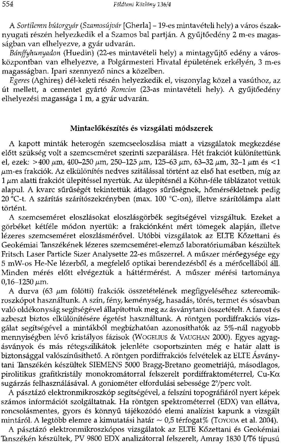 Bánffyhunyadon (Huedin) (22-es mintavételi hely) a mintagyűjtő edény a városközpontban van elhelyezve, a Polgármesteri Hivatal épületének erkélyén, 3 m-es magasságban.